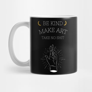 BE KIND,MAKE ART,TAKE NO SHIT Mug